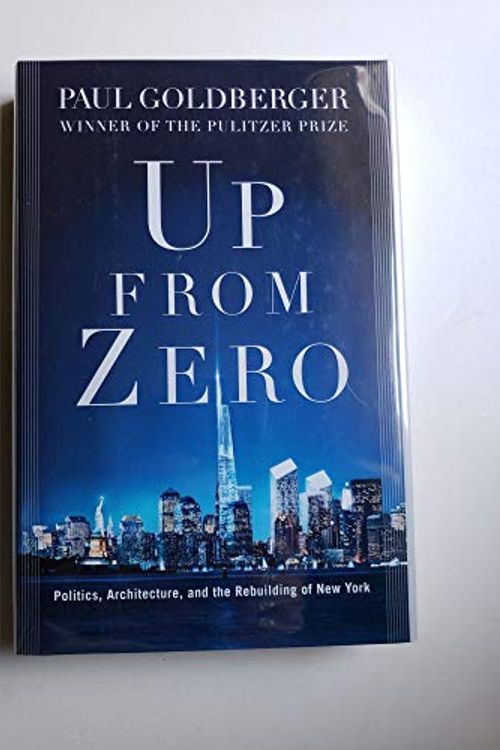 Cover Art for 9781400060177, Up from Zero: Politics, Architecture, and the Rebuilding of New York by Paul Goldberger