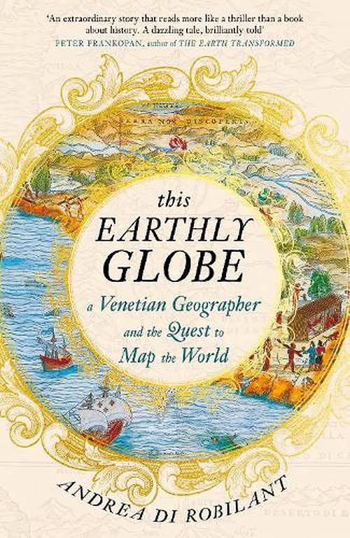 Cover Art for 9780857891808, This Earthly Globe: A Venetian Geographer and the Quest to Map the World by Robilant, Andrea di