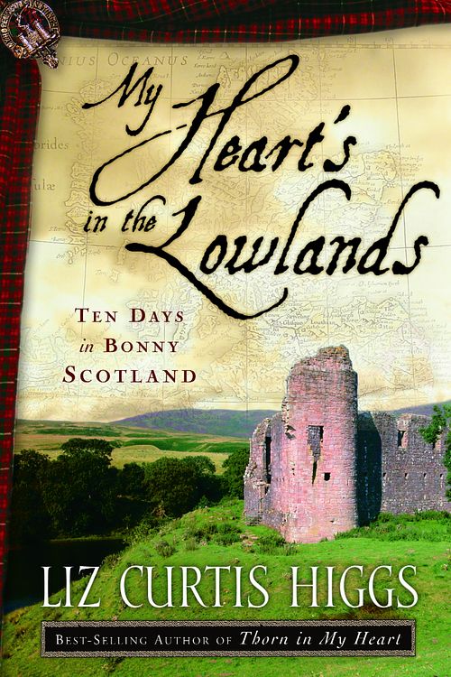 Cover Art for 9781400072972, My Heart's In The Lowlands by Liz Curtis Higgs