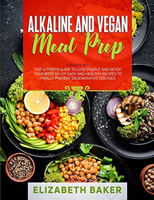 Cover Art for 9781802710489, Alkaline and Vegan Meal Prep: 2 Books in 1: The Ultimate Guide to Lose Weight and Detox your Body. Enjoy Easy and Healthy Recipes to Finally Prevent Degenerative Diseases. by Elizabeth Baker