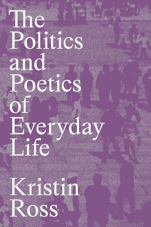 Cover Art for 9781839768316, The Politics and Poetics of Everyday Life by Kristin Ross