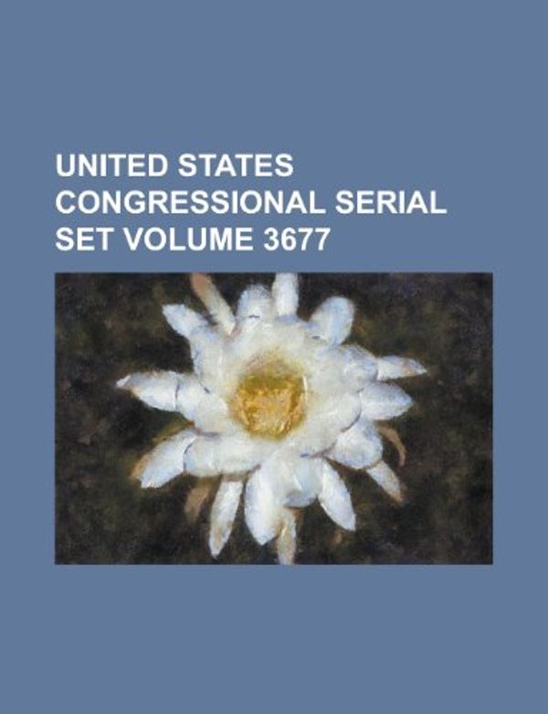 Cover Art for 9781234042455, United States Congressional Serial Set Volume 3677 (Paperback) by Anonymous