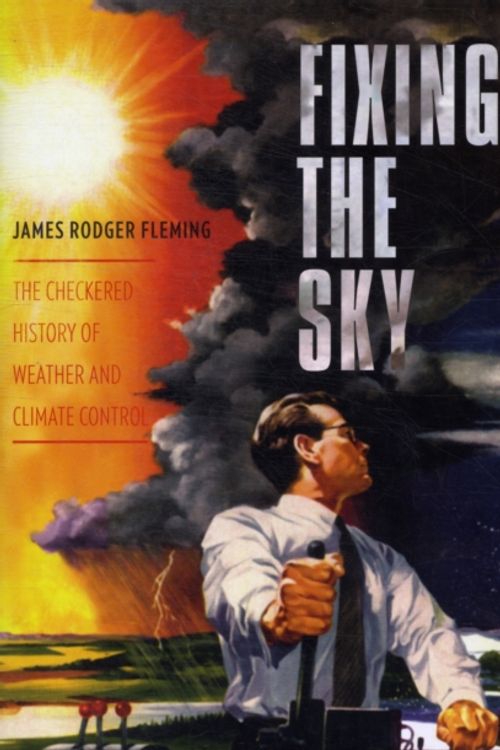 Cover Art for 9780231144131, Fixing the Sky: The Checkered History of Weather and Climate Control by James Rodger Fleming