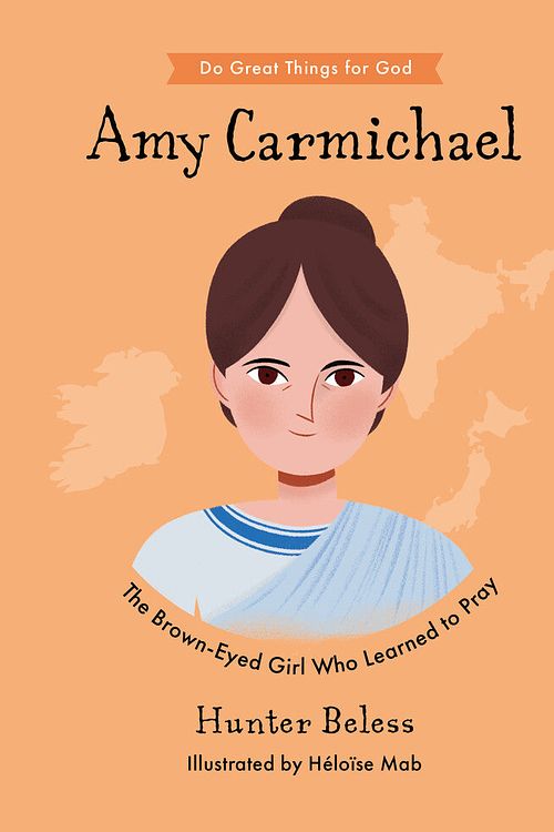 Cover Art for 9781784988203, Amy Carmichael: The Brown-Eyed Girl Who Learned to Pray (Inspiring, illustrated Christian female missionary biography that makes a beautiful, hardback gift for kids 4-7) (Do Great Things For God) by Hunter Beless