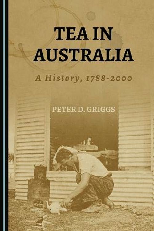 Cover Art for 9781527545090, Tea in Australia: A History, 1788-2000 by Peter D. Griggs