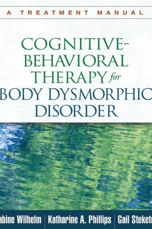 Cover Art for 9781462507900, Cognitive-Behavioral Therapy for Body Dysmorphic Disorder by Sabine Wilhelm, Katharine A. Phillips, Gail Steketee