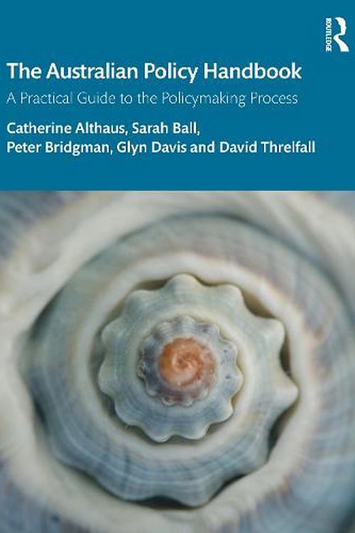 Cover Art for 9781032399201, The Australian Policy Handbook: A Practical Guide to the Policymaking Process by Catherine Althaus, Sarah Ball, Peter Bridgman, Glyn Davis, David Threlfall