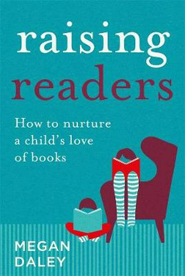 Cover Art for 9780702262579, Raising Readers: How to Nurture a Child's Love of Books by Megan Daley