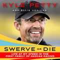 Cover Art for B09KM6DKLQ, Swerve or Die: Life at My Speed in the First Family of NASCAR Racing by Kyle Petty, Ellis Henican