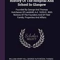 Cover Art for 9781378892534, History Of The Hospital And School In Glasgow: Founded By George And Thomas Hutcheson Of Lambhill, A.d. 1639-41, With Notices Of The Founders And Of Their Family, Properties And Affairs by Hill, William Henry, Hutcheson, George, Hutcheson, Thomas