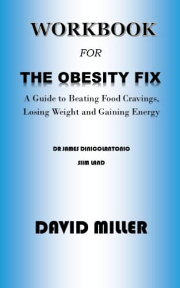 Cover Art for 9798834970484, WORKBOOK FOR THE OBESITY FIX BY DR JAMES DINICOLANTONIO AND SIIM LAND: A Guide to Beating Food Cravings, Losing Weight and Gaining Energy by DAVID MILLER