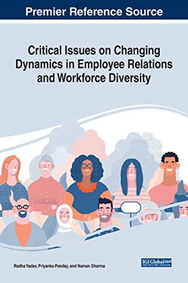 Cover Art for 9781799835158, Critical Issues on Changing Dynamics in Employee Relations and Workforce Diversity by Radha Yadav, Priyanka Panday, Naman Sharma