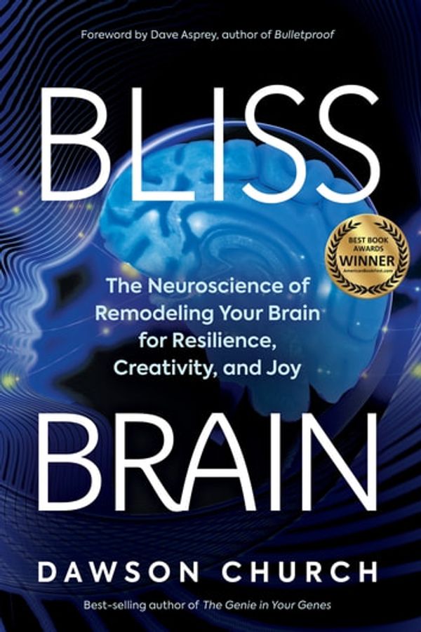 Cover Art for 9781401957766, Bliss Brain: The Neuroscience of Remodeling Your Brain for Resilience, Creativity, and Joy by Dawson Church