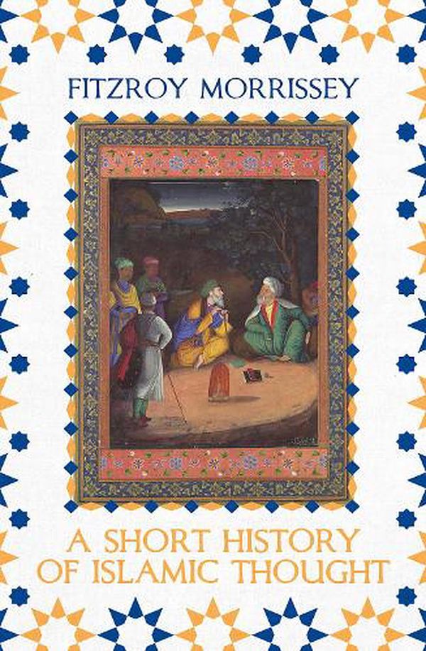 Cover Art for 9781789545661, A Short History of Islamic Thought by Fitzroy Morrissey