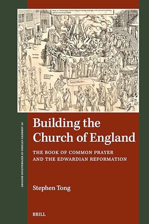 Cover Art for 9789004547841, Building the Church of England: The Book of Common Prayer and the Edwardian Reformation by Stephen Tong