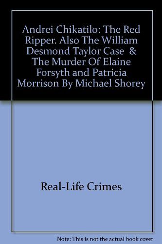 Cover Art for 9781858750286, Andrei Chikatilo: The Red Ripper. Also The William Desmond Taylor Case  & The Murder Of Elaine Forsyth and Patricia Morrison By Michael Shorey by Real-Life Crimes