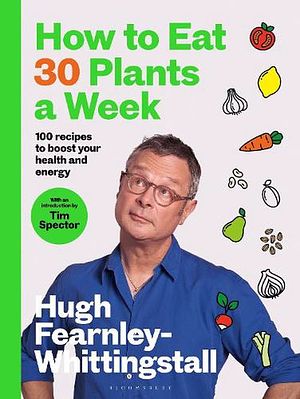 Cover Art for 9781526672520, How to Eat 30 Plants a Week: 100 delicious gut-friendly recipes for everyday by Fearnley-Whittingstall, Hugh