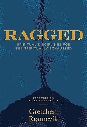 Cover Art for 9781948969482, Ragged: Spiritual Disciplines for the Spiritually Exhausted by Gretchen Ronnevik