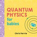 Cover Art for 9781492656371, Quantum Physics for Babies by Chris Ferrie