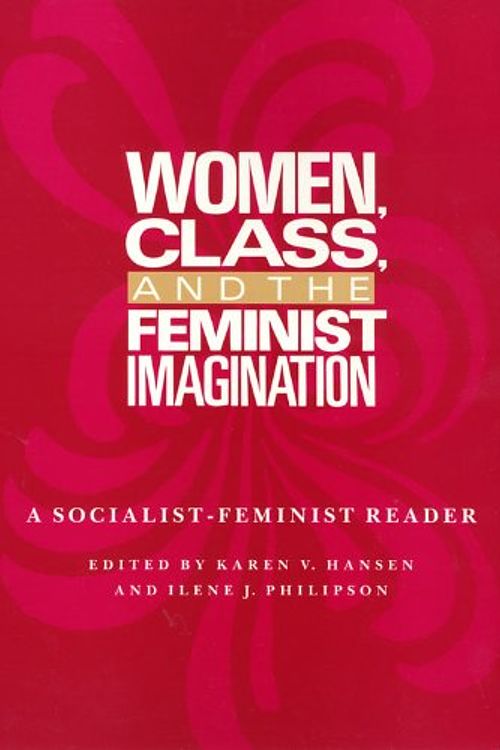 Cover Art for 9780877226307, Women, Class, and the Feminist Imagination: A Socialist-Feminist Reader (Women in the Political Economy) by Karen V. Hansen