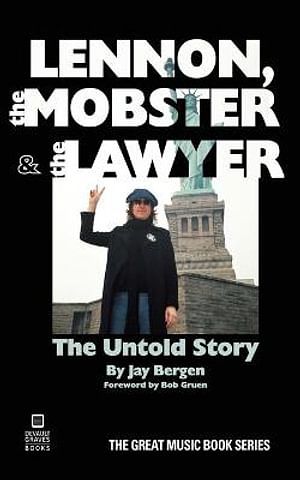 Cover Art for 9781942531425, Lennon, the Mobster & the Lawyer: The Untold Story by Jay Bergen