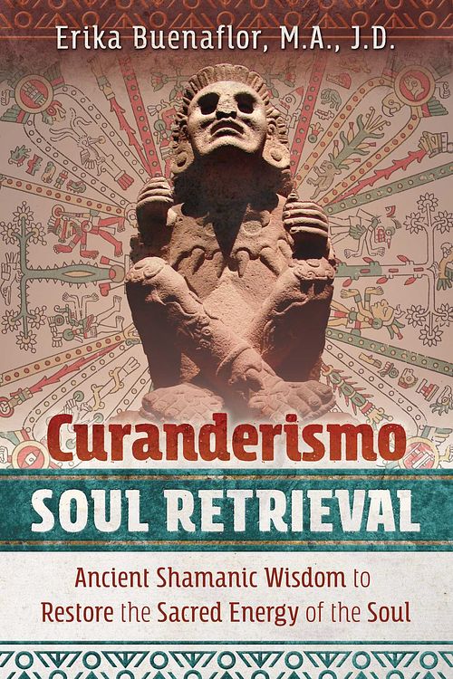 Cover Art for 9781591433408, Curanderismo Soul Retrieval: Ancient Shamanic Wisdom to Restore the Sacred Energy of the Soul by Erika Buenaflor