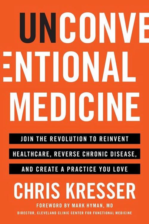 Cover Art for 9781619617476, Unconventional Medicine: Join the Revolution to Reinvent Healthcare, Reverse Chronic Disease, and Create a Practice You Love by Chris Kresser