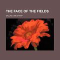 Cover Art for 9780217356251, Face of the Fields by Dallas Lore Sharp