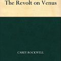 Cover Art for B004TS4A6O, The Revolt on Venus by Carey Rockwell