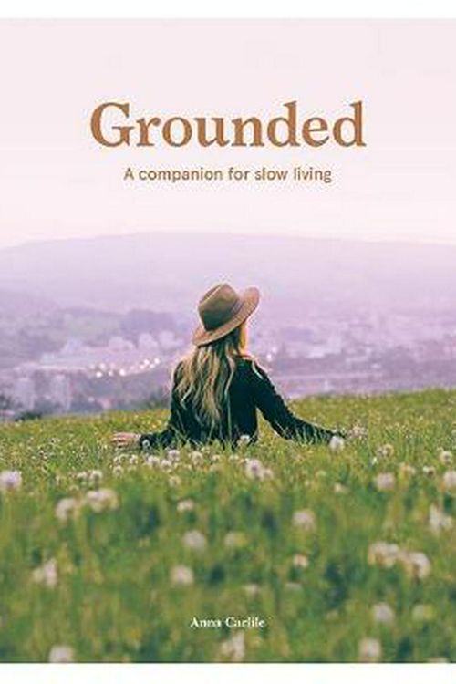 Cover Art for 9781741176827, Grounded: A Companion for Slow Living by Anna Carlile