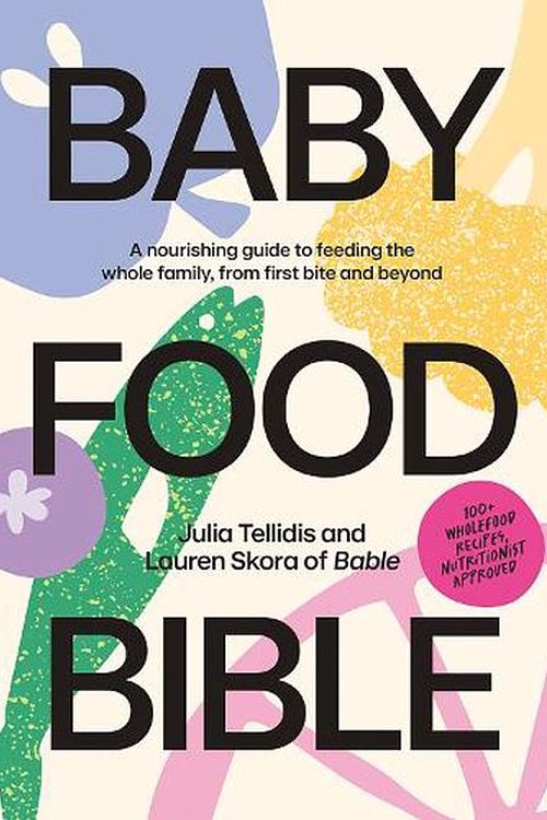 Cover Art for 9781761450303, Baby Food Bible: A Nourishing Guide to Feeding Your Family, From First Bite and Beyond by Tellidis, Julia, Skora, Lauren