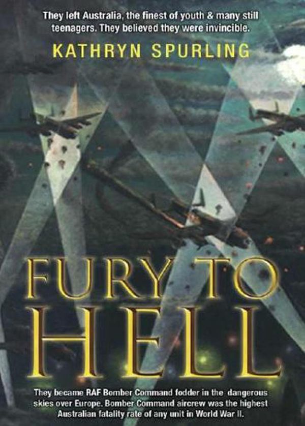 Cover Art for 9781760794668, Fury to Hell: They Left Australia, the Finest of Youth and Many Still Teenagers. They Believed They Were Invincible by Kathryn Spurling