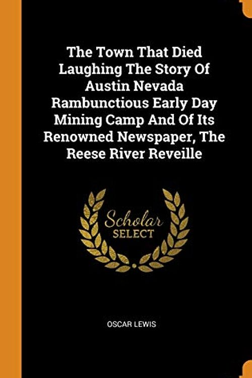 Cover Art for 9780343300395, The Town That Died Laughing The Story Of Austin Nevada Rambunctious Early Day Mining Camp And Of Its Renowned Newspaper, The Reese River Reveille by Oscar Lewis