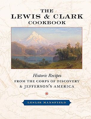 Cover Art for 9781587611476, The Lewis and Clark Cookbook: Historic Recipes from the Corps of Discovery and Jefferson's America (Lewis & Clark Expedition) by Leslie Mansfield