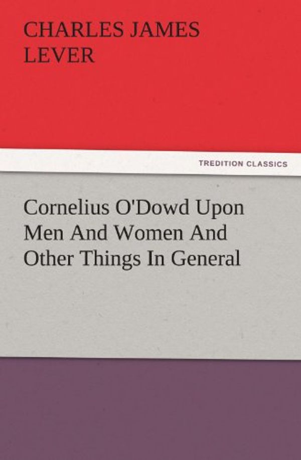 Cover Art for 9783847227793, Cornelius O'Dowd Upon Men and Women and Other Things in General by Charles James Lever