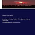 Cover Art for 9783337706487, Annals of the Medical Society of the County of Albany, 1806-1851:: With biographical sketches of deceased members by Sylvester David Willard