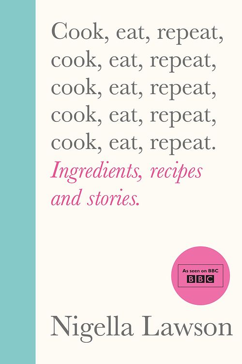 Cover Art for 9781784743666, Cook, Eat, Repeat: Ingredients, recipes and stories. by Nigella Lawson