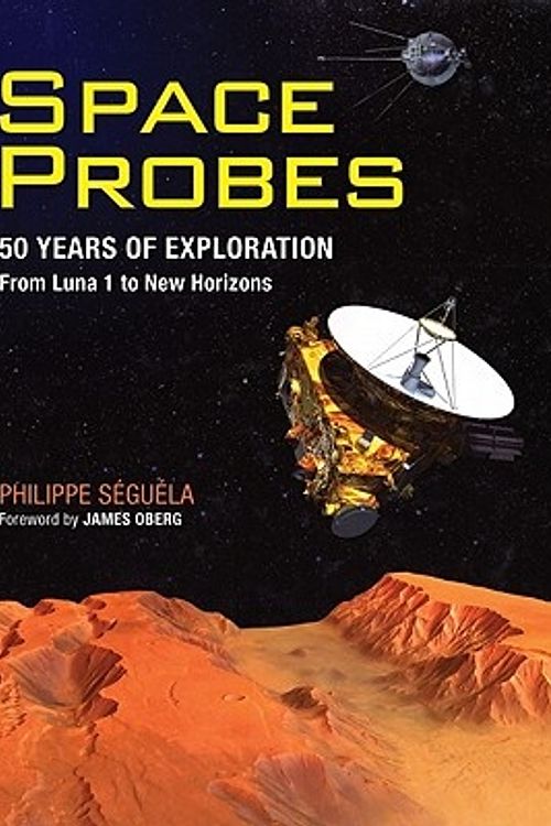 Cover Art for 9781554079445, Space Probes: 50 Years of Exploration from Luna 1 to New Horizons by SEGUELA PHILIPPE & OBERG JAMES