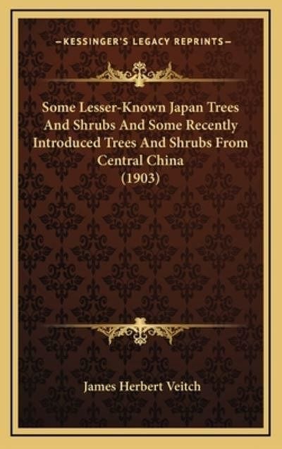 Cover Art for 9781168717979, Some Lesser-Known Japan Trees and Shrubs and Some Recently Introduced Trees and Shrubs from Central China (1903) by James Herbert Veitch