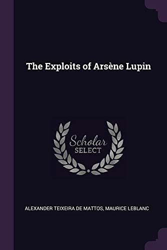 Cover Art for 9781377869520, The Exploits of Arsène Lupin by Alexander Teixeira De Mattos