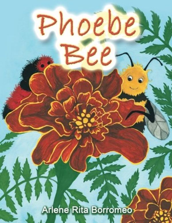 Cover Art for 9781483628219, Phoebe Bee by Arlene Rita Borromeo