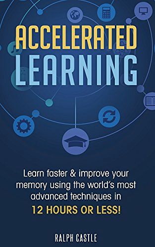 Cover Art for 9781720718703, Accelerated Learning: Learn Faster & Improve Your Memory Using the World's Most Advanced Techniques in 12 Hours or Less! (Memory Improvement) by Ralph Castle