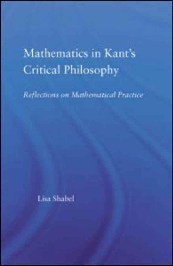 Cover Art for 9780415512817, Mathematics in Kant's Critical Philosophy by Lisa Shabel