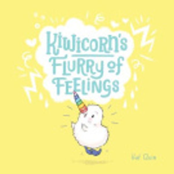 Cover Art for 9780995124608, Kiwicorn's Flurry of Feelings by Kat Quin