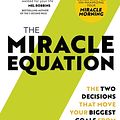 Cover Art for 9781473695948, The Miracle Equation: The Two Decisions That Move Your Biggest Goals from Possible, to Probable, to Inevitable: from the author of The Miracle Morning by Hal Elrod