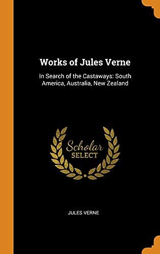 Cover Art for 9780341852971, Works of Jules Verne: In Search of the Castaways: South America, Australia, New Zealand by Jules Verne