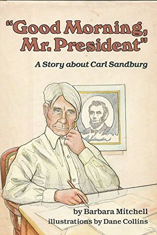 Cover Art for 9780876143292, Good Morning, Mr President: A Story About Carl Sandburg (Creative Minds) by Barbara Mitchell