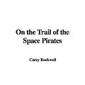 Cover Art for 9781435319981, On the Trail of the Space Pirates by Carey Rockwell