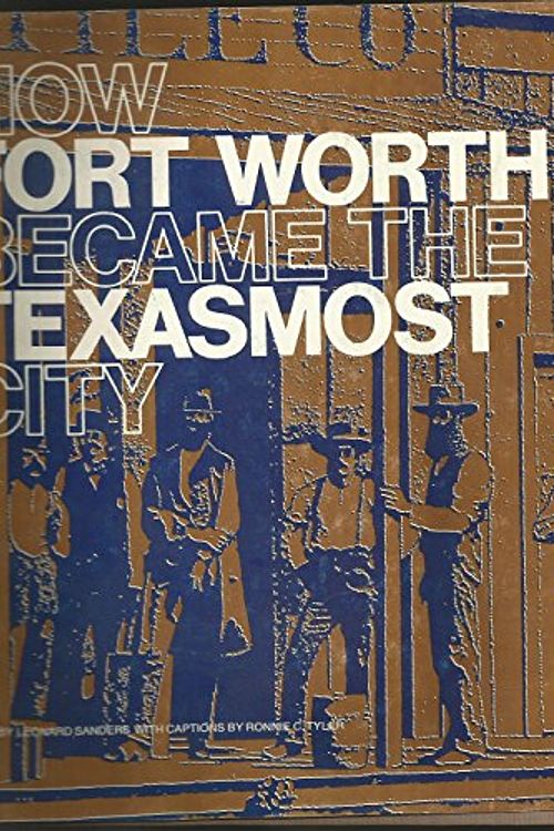 Cover Art for 9780875650562, How Fort Worth Became Texasmost by Lawrence Sanders