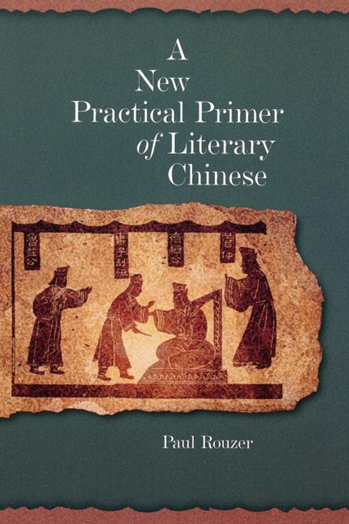 Cover Art for 9780674022706, A New Practical Primer of Classical Chinese by Paul Rouzer